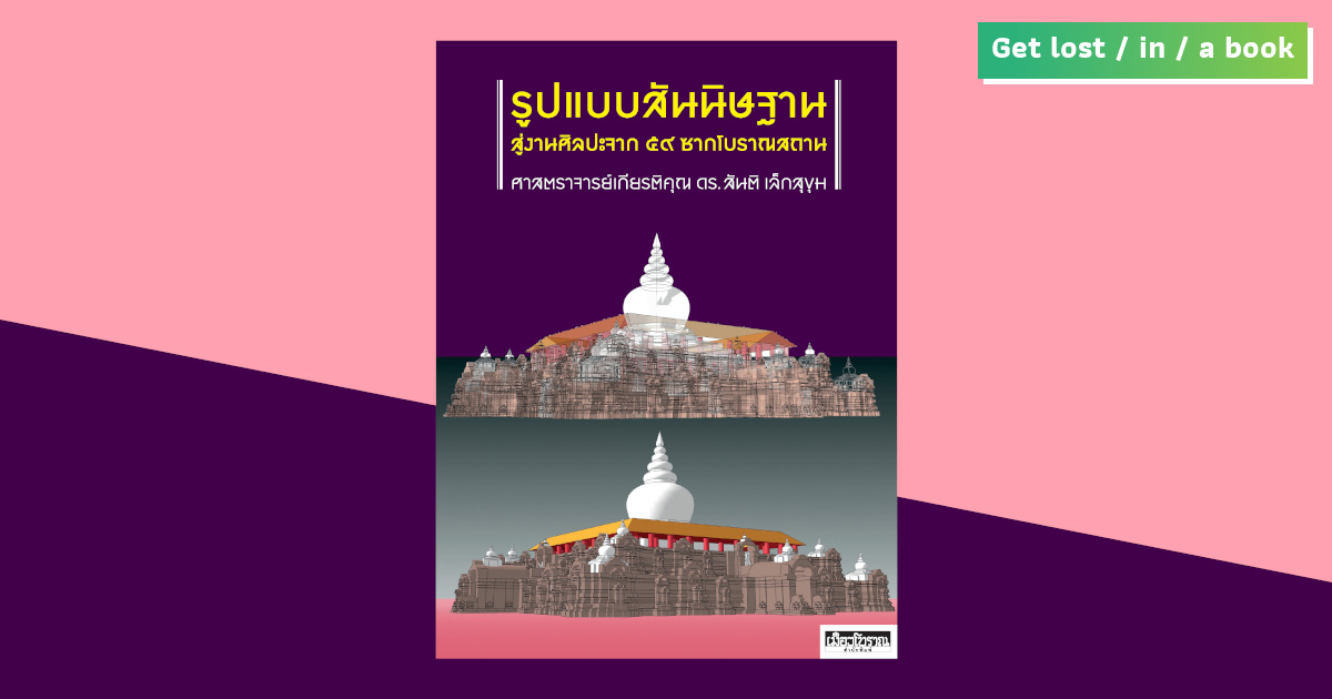 เที่ยวไทยในอดีตกาลกับ 59 โบราณสถาน จากซากสู่รูปสันนิษฐานโดย สันติ เล็กสุขุม