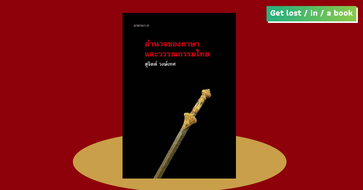 อำนาจของภาษาและวรรณกรรมไทย : สำนึกคิดจากภาษาในงานค้นคว้าของ สุจิตต์ วงษ์เทศ